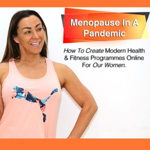 Menopause In A Pandemic - How To Create Modern Health & Fitness  Programmes Online For Our Women.