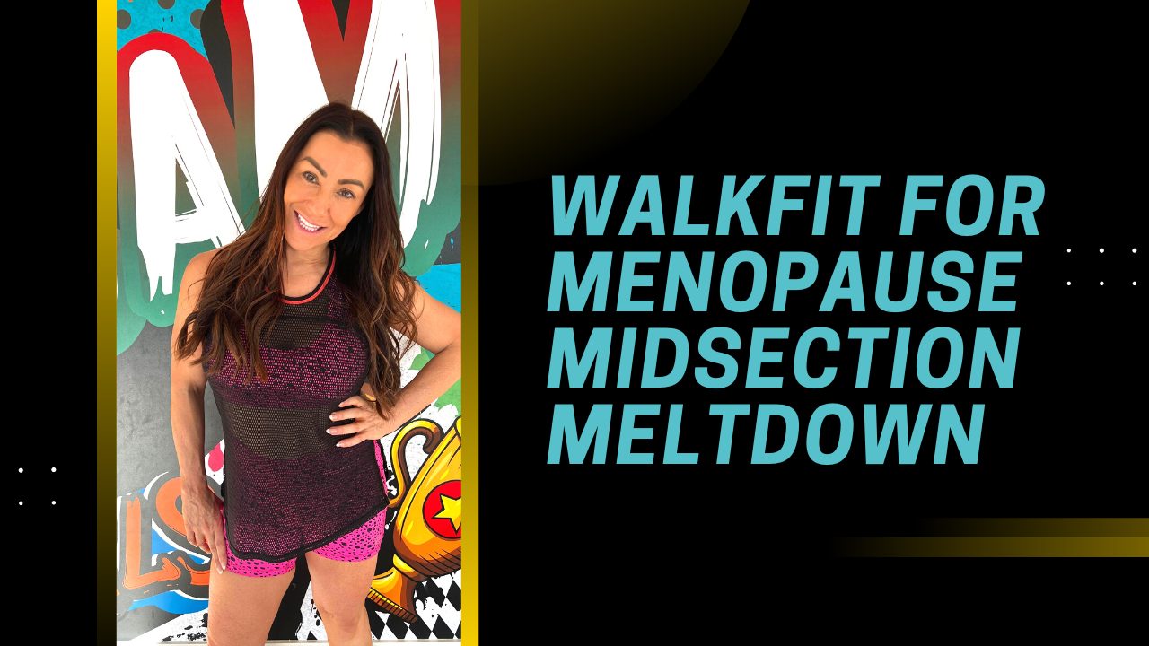 Walkfit for Menopause Midsection Meltdown Kick Start Fat Loss